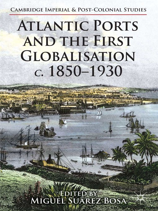 Title details for Atlantic Ports and the First Globalisation c. 1850-1930 by Kenneth A. Loparo - Available